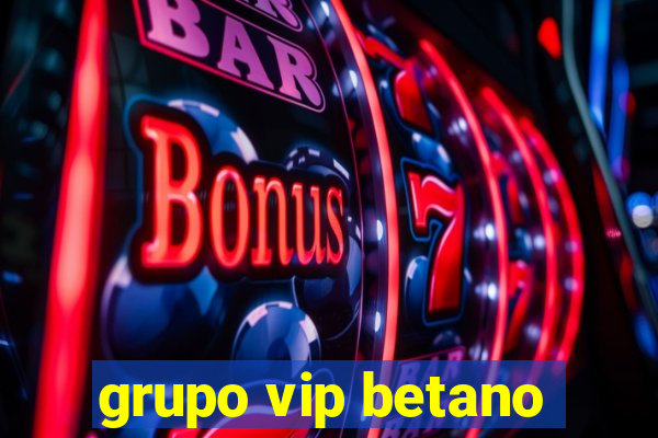 grupo vip betano